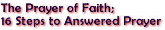 The Prayer of Faith; 16 Steps to Answered Prayer